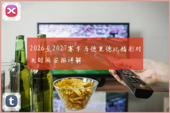 2026至2027赛季马德里德比精彩对决时间安排详解