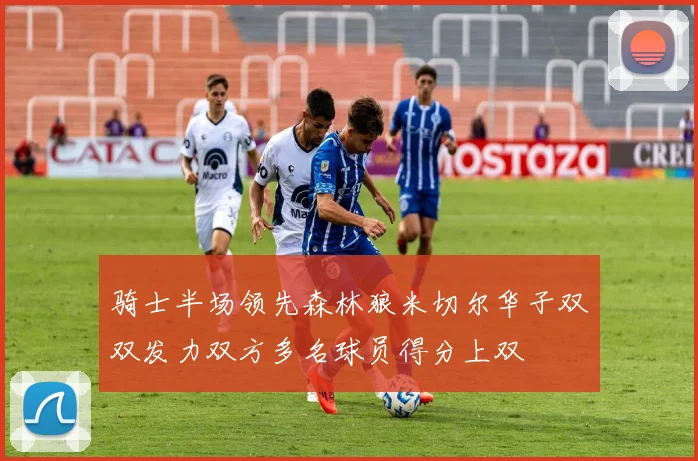 骑士半场领先森林狼米切尔华子双双发力双方多名球员得分上双