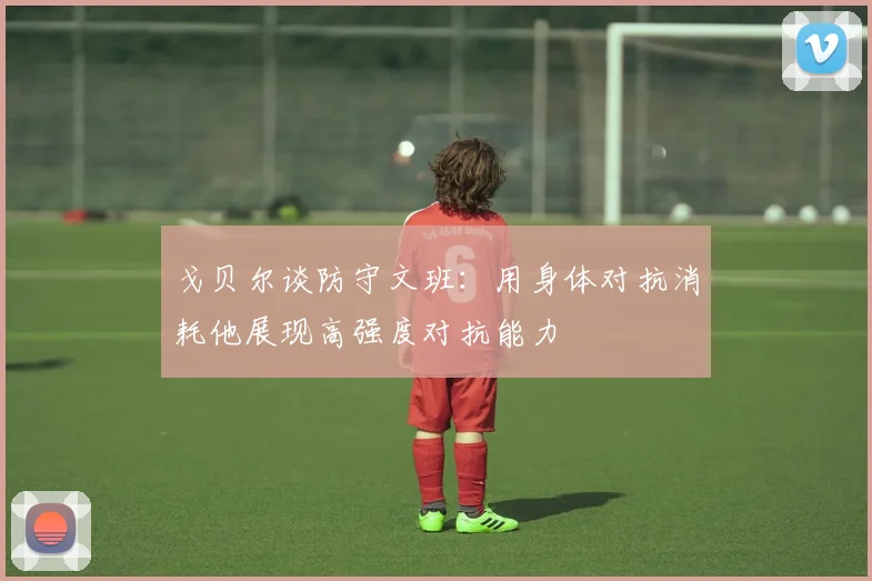 戈贝尔谈防守文班：用身体对抗消耗他展现高强度对抗能力